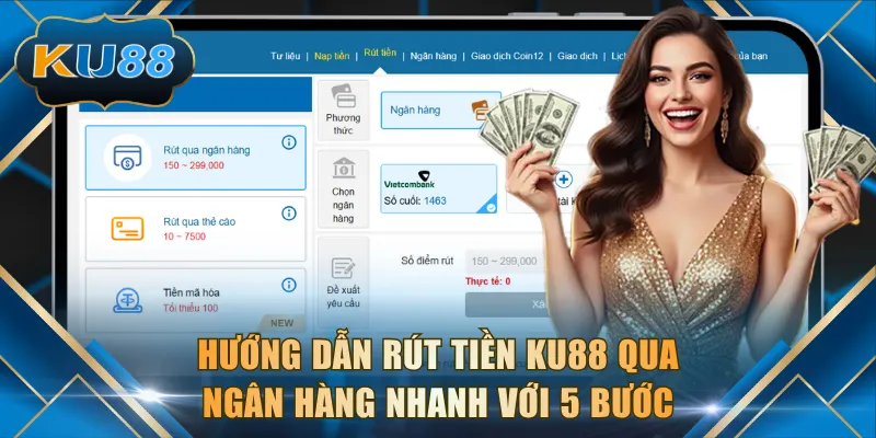 Hướng dẫn rút tiền KU88 qua ngân hàng nhanh với 5 bước