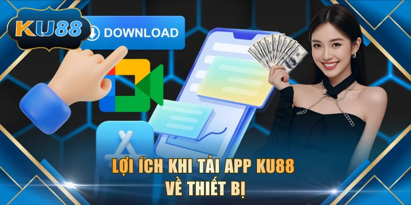 Lợi ích khi tải app KU88 về thiết bị